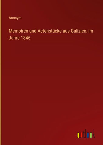 Memoiren und Actenstücke aus Galizien, im Jahre 1846