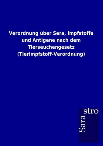 Verordnung über Sera, Impfstoffe und Antigene nach dem Tierseuchengesetz (Tierimpfstoff-Verordnung)