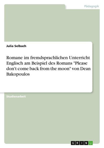 Romane im fremdsprachlichen Unterricht Englisch am Beispiel des Romans "Please don't come back from the moon" von Dean Bakopoulos