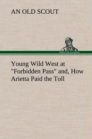 Young Wild West at "Forbidden Pass" and, How Arietta Paid the Toll