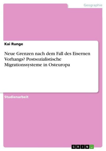Neue Grenzen nach dem Fall des Eisernen Vorhangs? Postsozialistische Migrationssysteme in Osteuropa