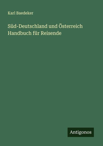 Süd-Deutschland und Österreich Handbuch für Reisende