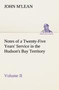 Notes of a Twenty-Five Years' Service in the Hudson's Bay Territory Volume II.