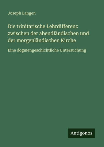 Die trinitarische Lehrdifferenz zwischen der abendländischen und der morgenländischen Kirche