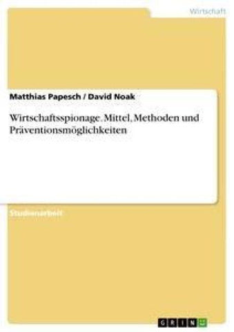 Wirtschaftsspionage. Mittel, Methoden und Präventionsmöglichkeiten