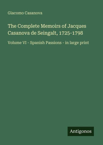 The Complete Memoirs of Jacques Casanova de Seingalt, 1725-1798