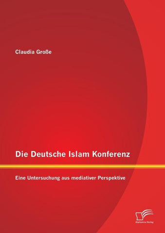 Die Deutsche Islam Konferenz: Eine Untersuchung aus mediativer Perspektive