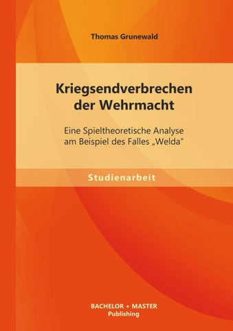 Kriegsendverbrechen der Wehrmacht: Eine Spieltheoretische Analyse am Beispiel des Falles "Welda"