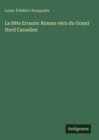 La Bête Errante: Roman vécu du Grand Nord Canadien