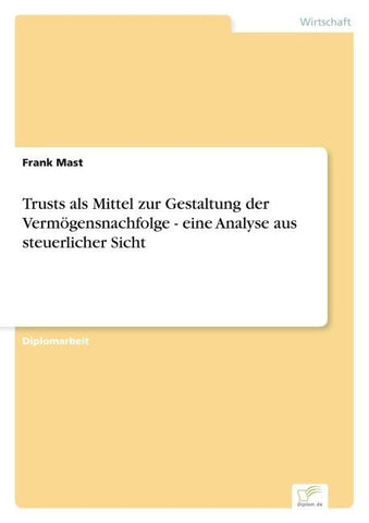 Trusts als Mittel zur Gestaltung der Vermögensnachfolge - eine Analyse aus steuerlicher Sicht