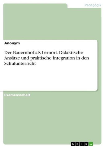 Der Bauernhof als Lernort. Didaktische Ansätze und praktische Integration in den Schulunterricht