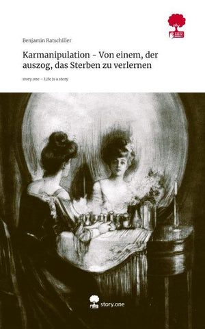 Karmanipulation - Von einem, der auszog, das Sterben zu verlernen. Life is a Story - story.one