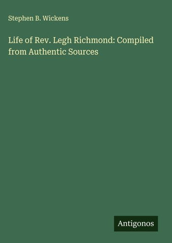 Life of Rev. Legh Richmond: Compiled from Authentic Sources
