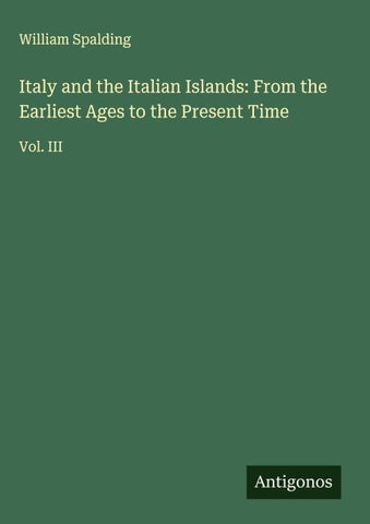 Italy and the Italian Islands: From the Earliest Ages to the Present Time