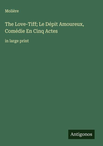 The Love-Tiff; Le Dépit Amoureux, Comédie En Cinq Actes