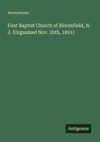 First Baptist Church of Bloomfield, N. J. (Organized Nov. 25th, 1851)