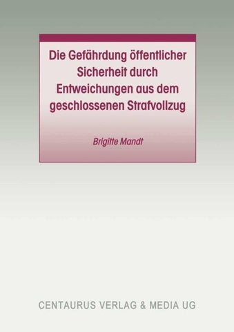 Die Gefährdung öffentlicher Sicherheit durch Entweichungen aus dem geschlossenen Strafvollzug