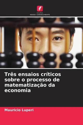 Três ensaios críticos sobre o processo de matematização da economia