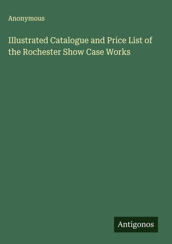 Illustrated Catalogue and Price List of the Rochester Show Case Works