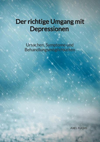 Der richtige Umgang mit Depressionen - Ursachen, Symptome und Behandlungsmöglichkeiten