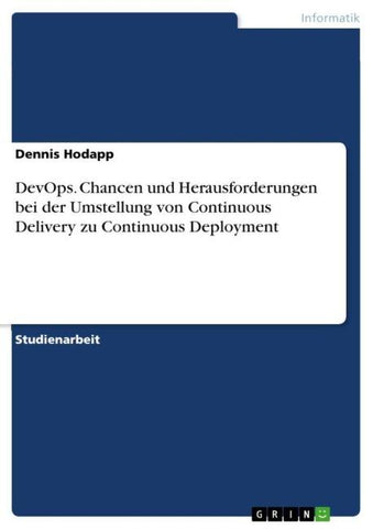 DevOps. Chancen und Herausforderungen bei der Umstellung von Continuous Delivery zu Continuous Deployment