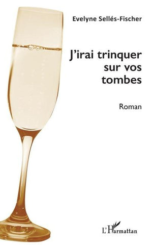 J'irai trinquer sur vos tombes