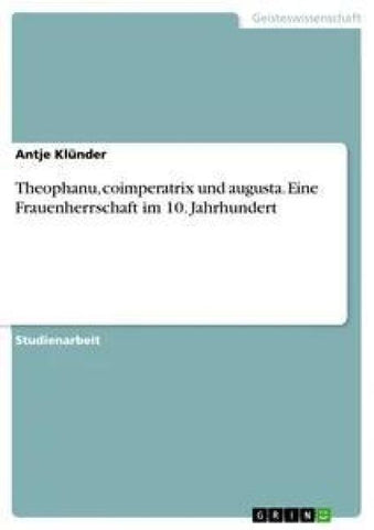 Theophanu, coimperatrix und augusta. Eine Frauenherrschaft im 10. Jahrhundert