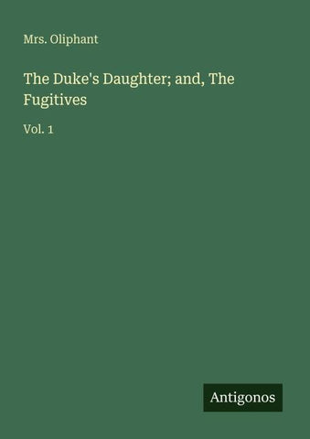 The Duke's Daughter; and, The Fugitives