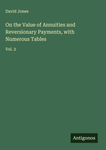 On the Value of Annuities and Reversionary Payments, with Numerous Tables