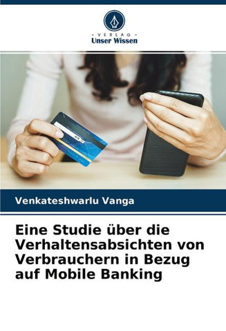 Eine Studie über die Verhaltensabsichten von Verbrauchern in Bezug auf Mobile Banking