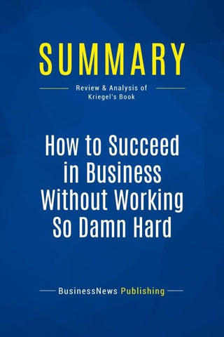 Summary: How to Succeed in Business Without Working So Damn Hard
