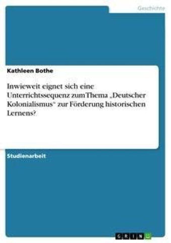 Inwieweit eignet sich eine Unterrichtssequenz zum Thema "Deutscher Kolonialismus" zur Förderung historischen Lernens?
