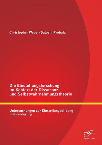 Die Einstellungsforschung im Kontext der Dissonanz- und Selbstwahrnehmungstheorie: Untersuchungen zur Einstellungsbildung und -änderung