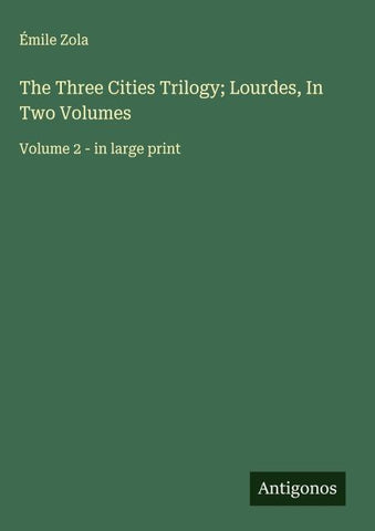 The Three Cities Trilogy; Lourdes, In Two Volumes