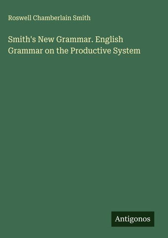 Smith's New Grammar. English Grammar on the Productive System