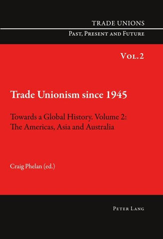 Trade Unionism since 1945: Towards a Global History. Volume 2