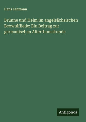 Brünne und Helm im angelsächsischen Beowulfliede: Ein Beitrag zur germanischen Alterthumskunde