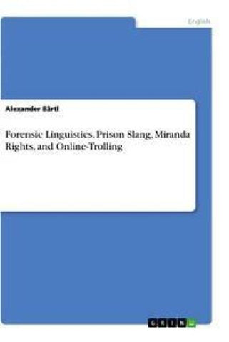 Forensic Linguistics. Prison Slang, Miranda Rights, and Online-Trolling