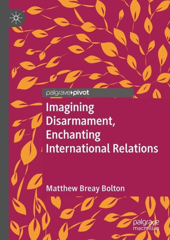Imagining Disarmament, Enchanting International Relations