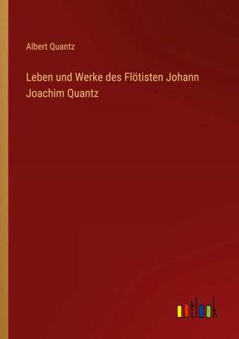 Leben und Werke des Flötisten Johann Joachim Quantz