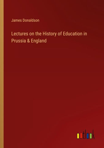 Lectures on the History of Education in Prussia & England