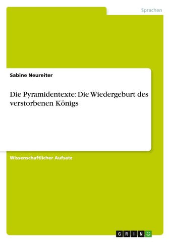 Die Pyramidentexte: Die Wiedergeburt des verstorbenen Königs