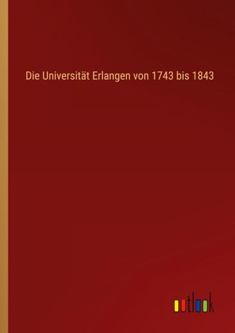 Die Universität Erlangen von 1743 bis 1843