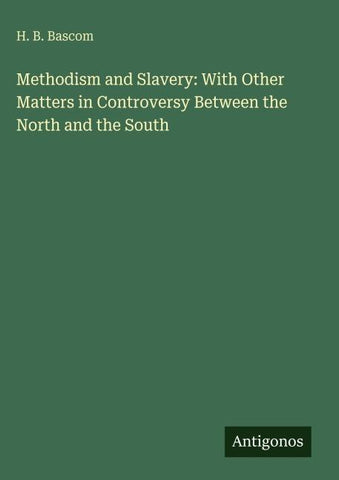 Methodism and Slavery: With Other Matters in Controversy Between the North and the South