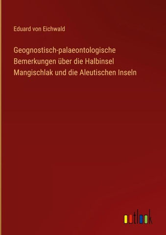 Geognostisch-palaeontologische Bemerkungen über die Halbinsel Mangischlak und die Aleutischen Inseln