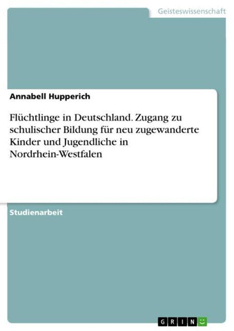 Flüchtlinge in Deutschland. Zugang zu schulischer Bildung für neu zugewanderte Kinder und Jugendliche in Nordrhein-Westfalen