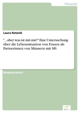 "...aber was ist mit mir?" Eine Untersuchung über die Lebenssituation von Frauen als Partnerinnen von Männern mit MS