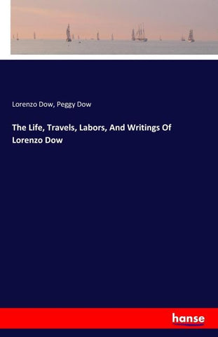 The Life, Travels, Labors, And Writings Of Lorenzo Dow