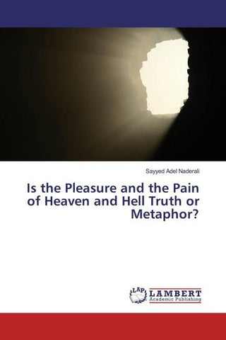 Is the Pleasure and the Pain of Heaven and Hell Truth or Metaphor?