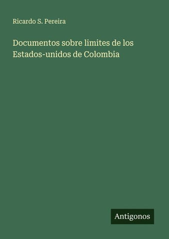 Documentos sobre limites de los Estados-unidos de Colombia